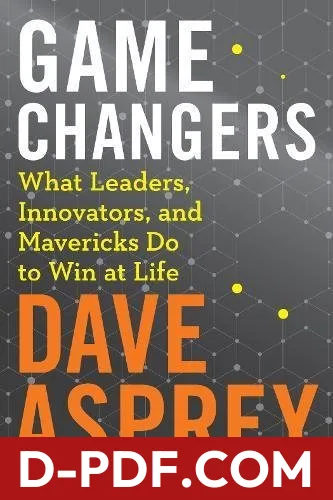 Game Changers: What Leaders, Innovators, and Mavericks Do to Win at Life by Dave Asprey book cover