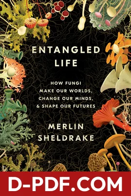Entangled Life: How Fungi Make Our Worlds, Change Our Minds & Shape Our Futures by Merlin Sheldrake book cover