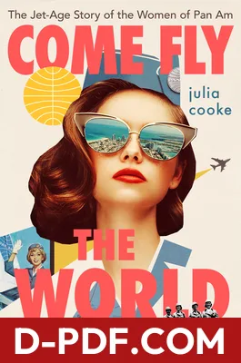 Come Fly the World: The Jet-Age Story of the Women of Pan Am by Julia Cooke book cover