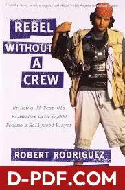 Rebel Without a Crew, or How a 23-Year-Old Filmmaker with $7,000 Became a Hollywood Player by Robert Rodríguez book cover