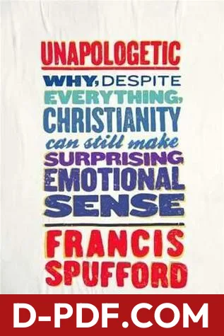 Unapologetic: Why, Despite Everything, Christianity Can Still Make Surprising Emotional Sense by Francis Spufford book cover