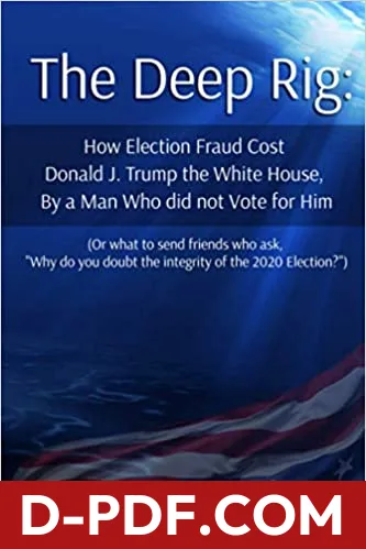 The Deep Rig: How Election Fraud Cost Donald J. Trump the White House, By a Man Who did not Vote for Him: by Patrick M. Byrne book cover