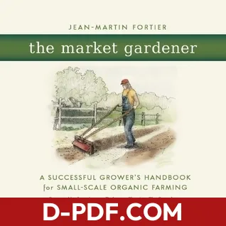 The Market Gardener: A Handbook for Successful Small-Scale Organic Farming by Jean-Martin Fortier book cover