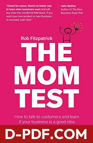 The Mom Test: How to talk to customers & learn if your business is a good idea when everyone is lying to you by Rob Fitzpatrick book cover