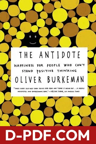 The Antidote: Happiness for People Who Can't Stand Positive Thinking by Oliver Burkeman book cover