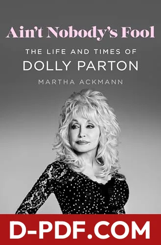 Ain't Nobody's Fool: The Life and Times of Dolly Parton by Martha Ackmann book cover