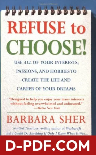Refuse to Choose!: Use All of Your Interests, Passions, and Hobbies to Create the Life and Career of Your Dreams by Barbara Sher book cover