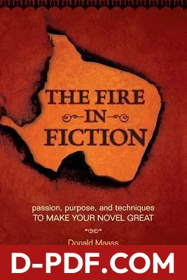 The Fire in Fiction: Passion, Purpose and Techniques to Make Your Novel Great by Donald Maass book cover