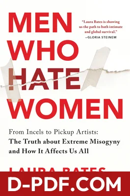 Men Who Hate Women: From Incels to Pickup Artists: The Truth about Extreme Misogyny and How it Affects Us All by Laura Bates book cover