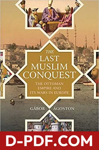 The Last Muslim Conquest: The Ottoman Empire and Its Wars in Europe by Gábor Ágoston book cover